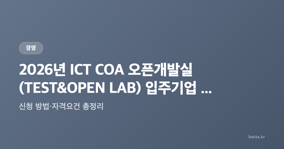 2026년 ICT COA 오픈개발실(TEST&OPEN LAB) 입주기업 모집 공고 - 신청 방법·자격요건 총정리 | 지원받자